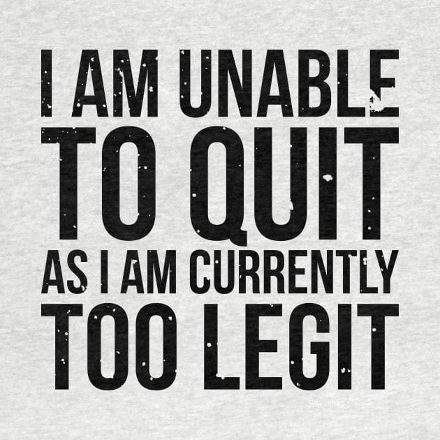 I am unable to quit as i am currently too legit t-shirt by RedYolk